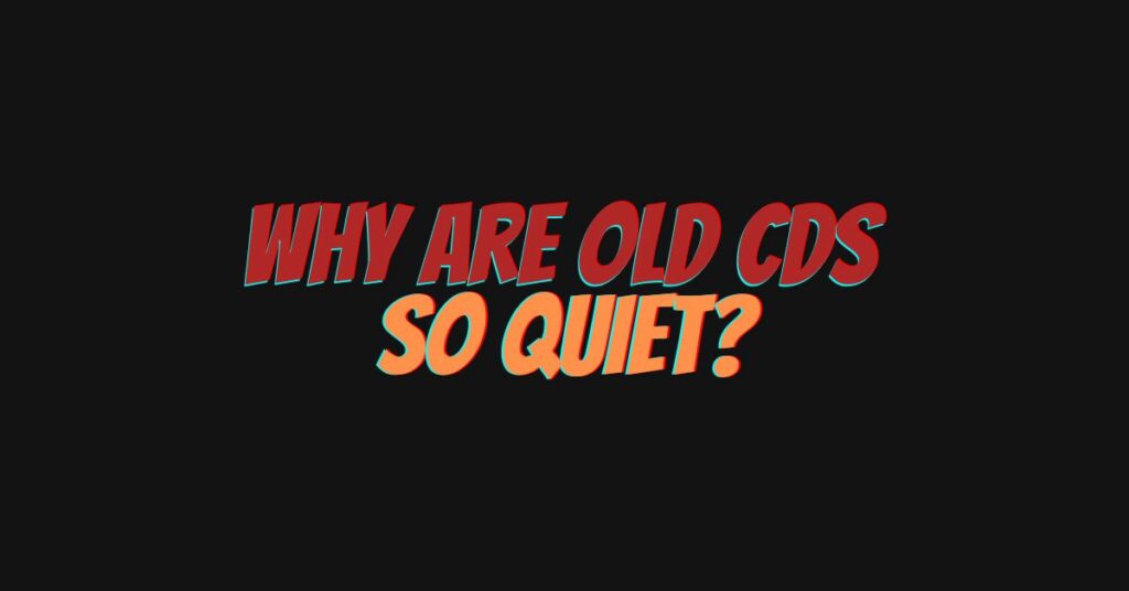 Why are old CDs so quiet?