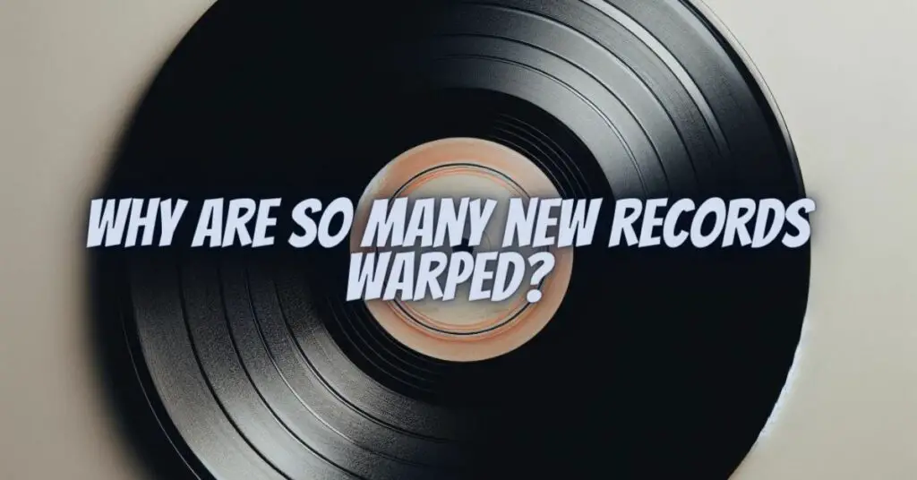 Why are so many new records warped? - All For Turntables