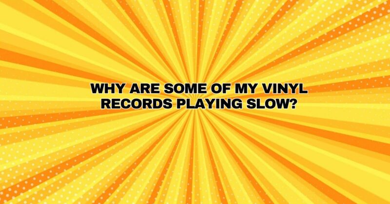 Why are some of my vinyl records playing slow?