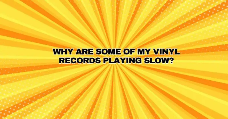 Why are some of my vinyl records playing slow?