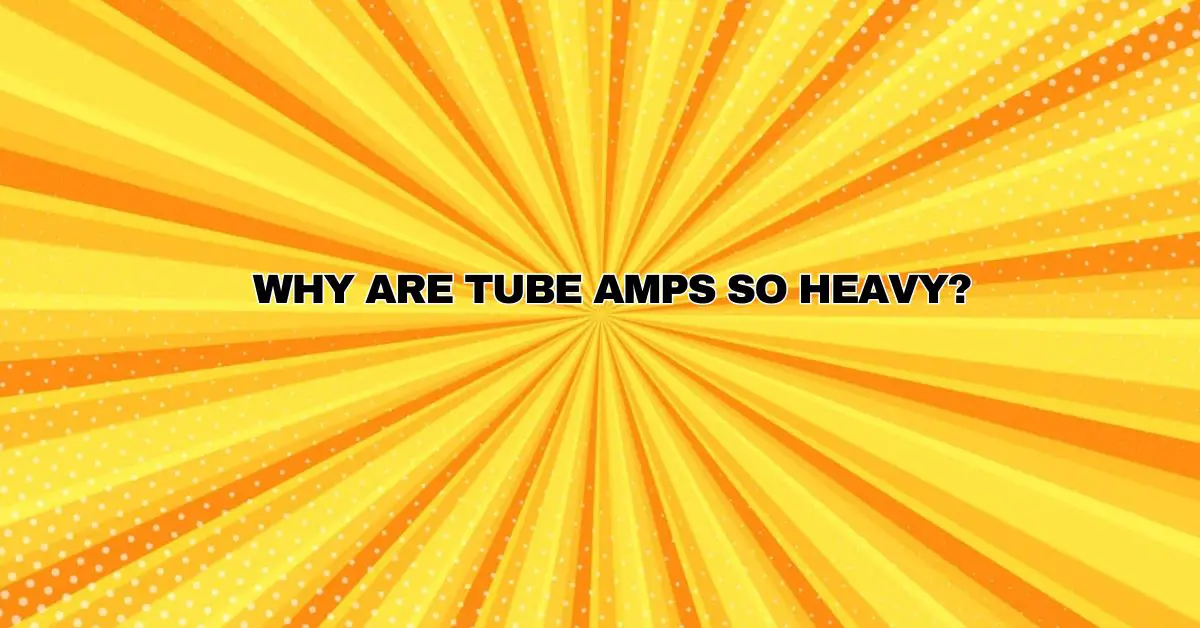 Why are tube amps so heavy? All For Turntables