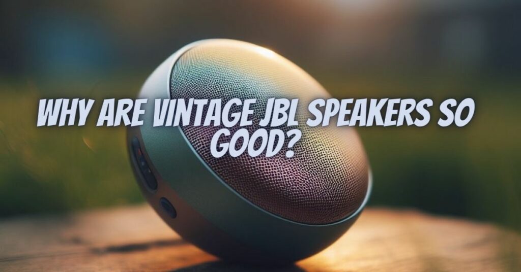 Why are vintage JBL speakers so good?