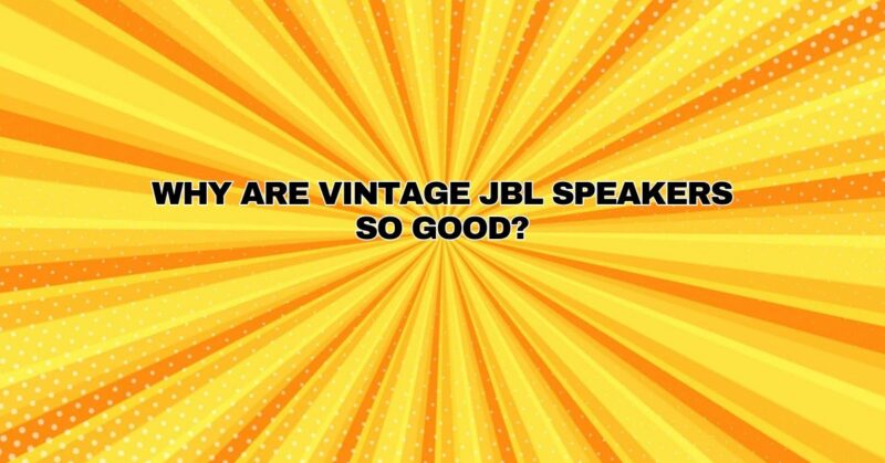 Why are vintage JBL speakers so good?