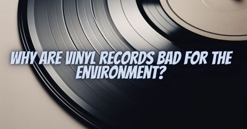 Why are vinyl records bad for the environment?