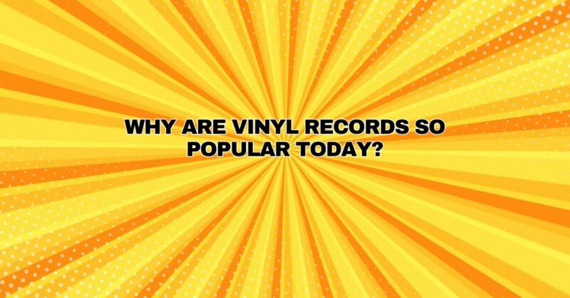 Why are vinyl records so popular today?