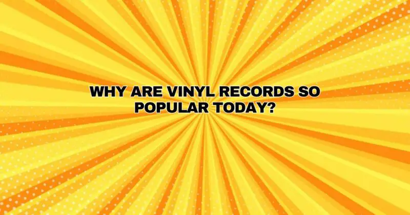 Why are vinyl records so popular today?