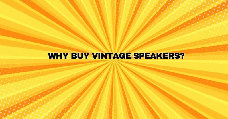Why buy vintage speakers?