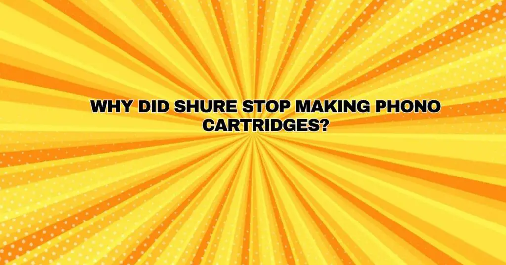 Why did Shure stop making phono cartridges?