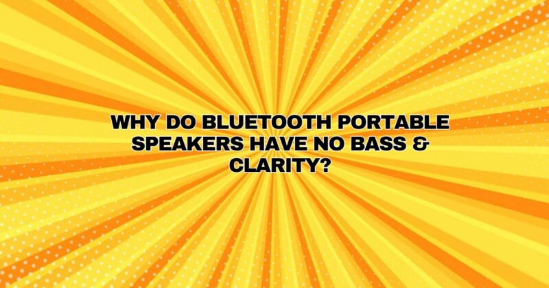 Why do Bluetooth portable speakers have no bass & clarity?