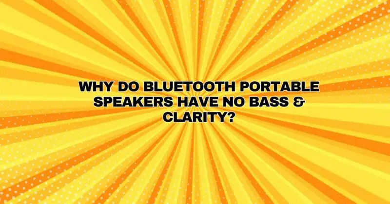 Why do Bluetooth portable speakers have no bass & clarity?