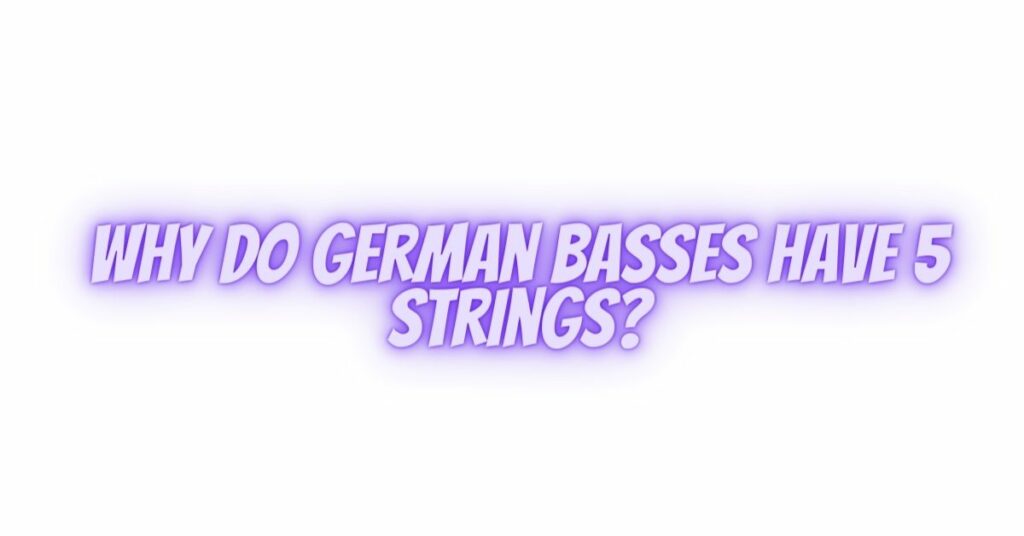 Why do German basses have 5 strings?