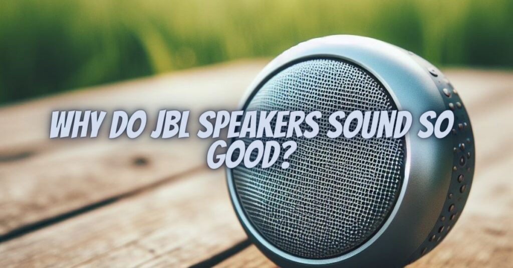 Why do JBL speakers sound so good?