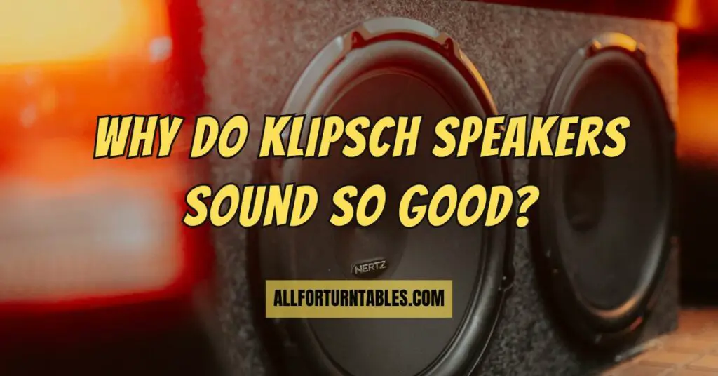 Why do Klipsch speakers sound so good?