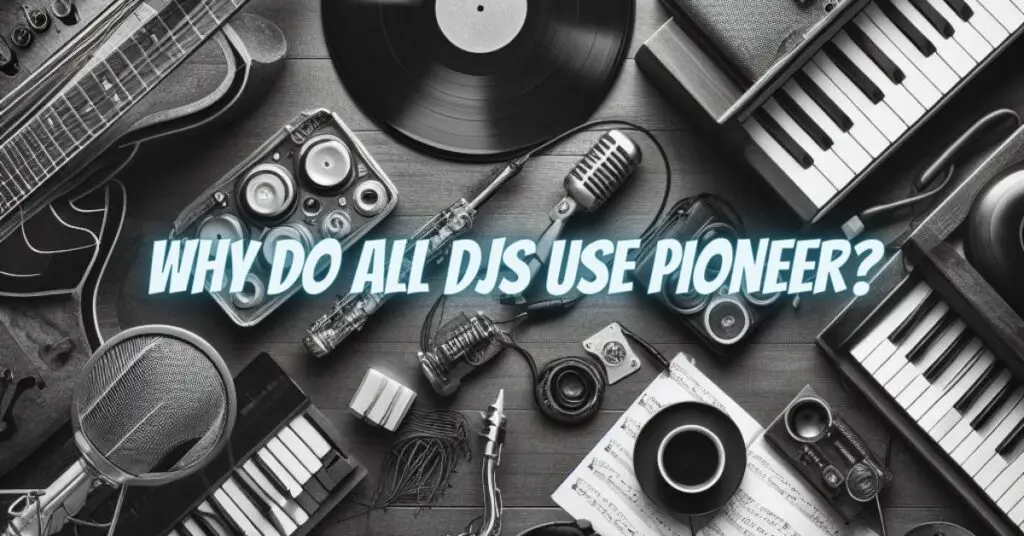 Why do all DJs use Pioneer?