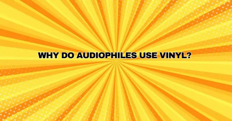 Why do audiophiles use vinyl?