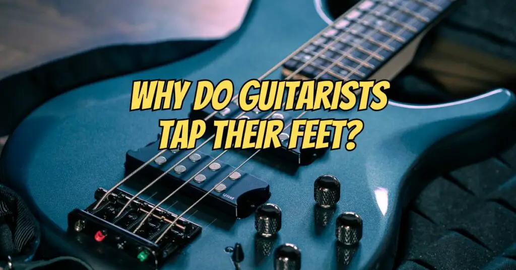 Why do guitarists tap their feet?