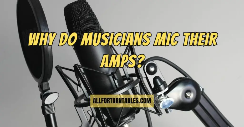 Why do musicians mic their amps? All For Turntables
