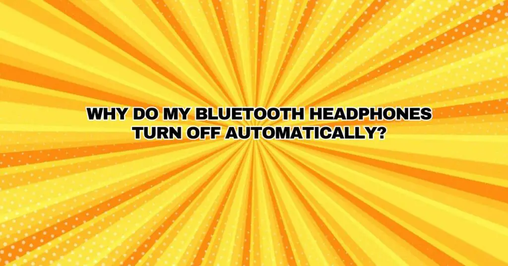 Why do my Bluetooth headphones turn off automatically?