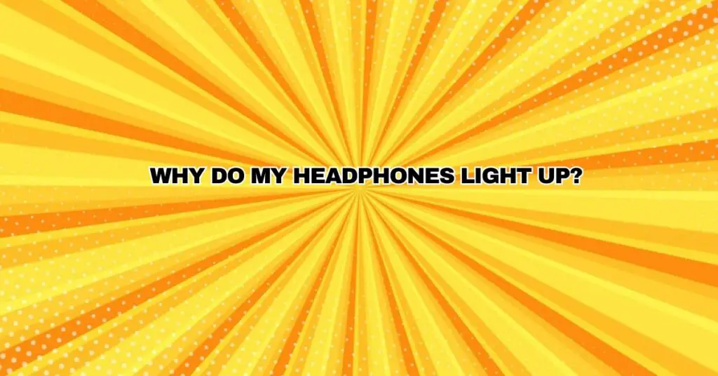 Why do my headphones light up?