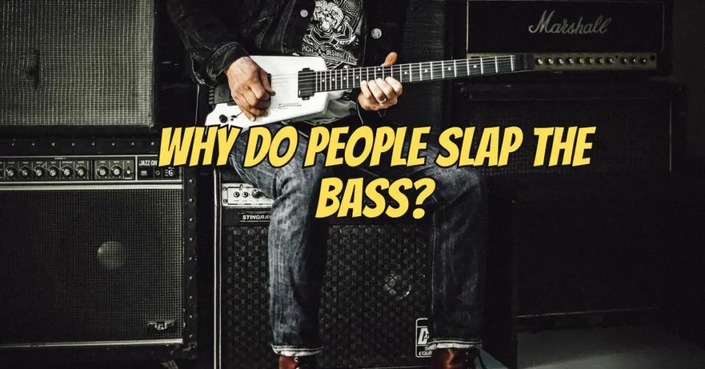 Why do people slap the bass?