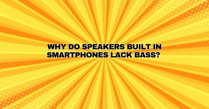 Why do speakers built in smartphones lack bass?