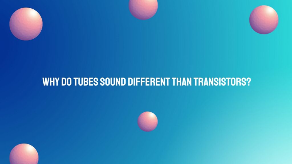 Why do tubes sound different than transistors?