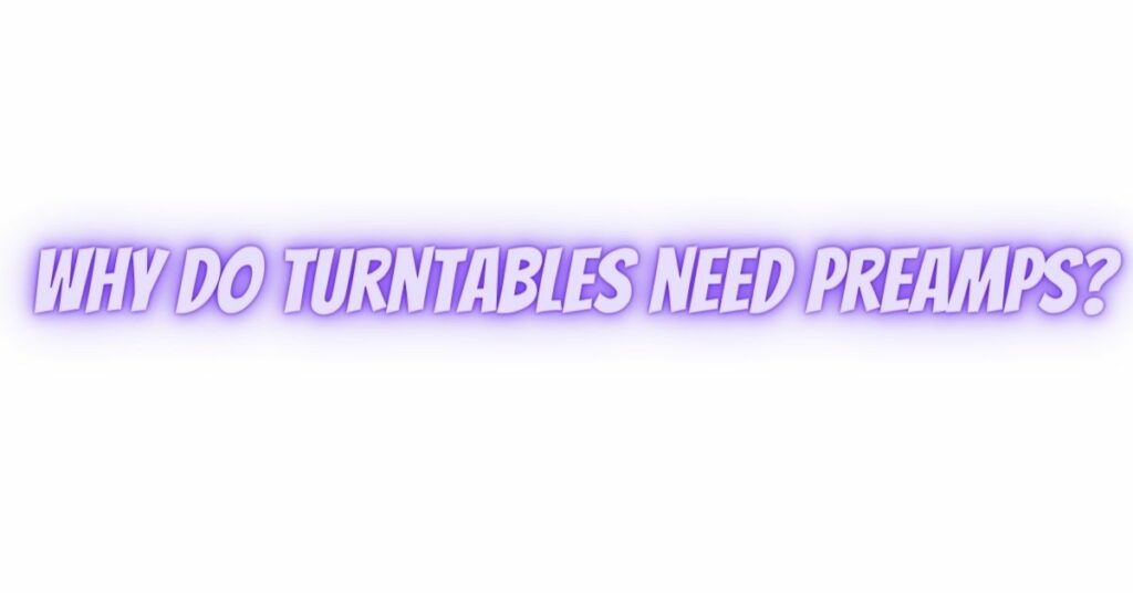 Why do turntables need preamps? All For Turntables