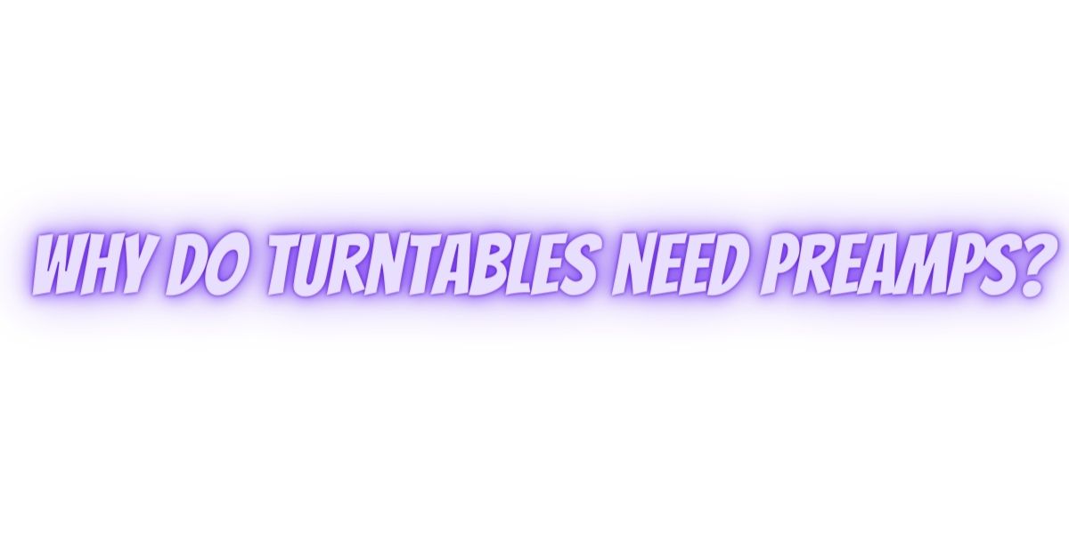 Why do turntables need preamps? All For Turntables