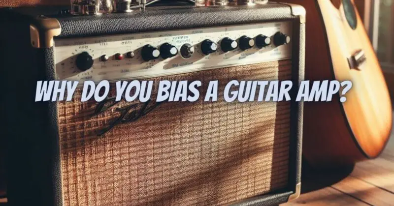 Why do you bias a guitar amp?
