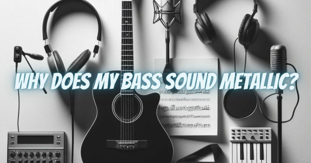 Why does my bass sound metallic?