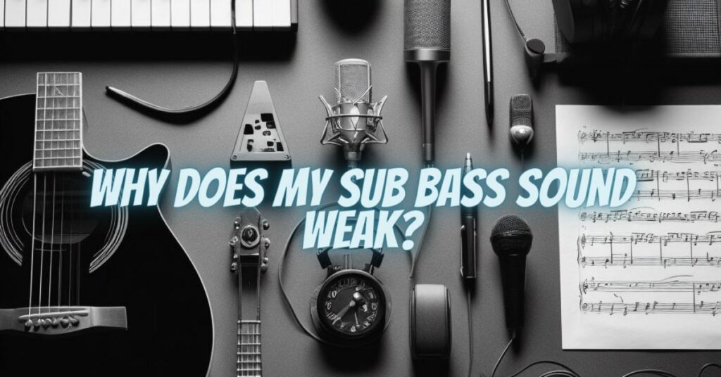 Why does my sub bass sound weak?