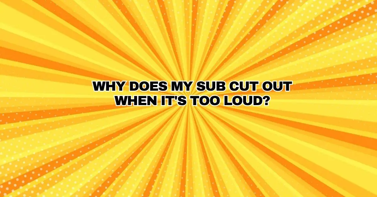 Why does my sub cut out when it's too loud? All For Turntables