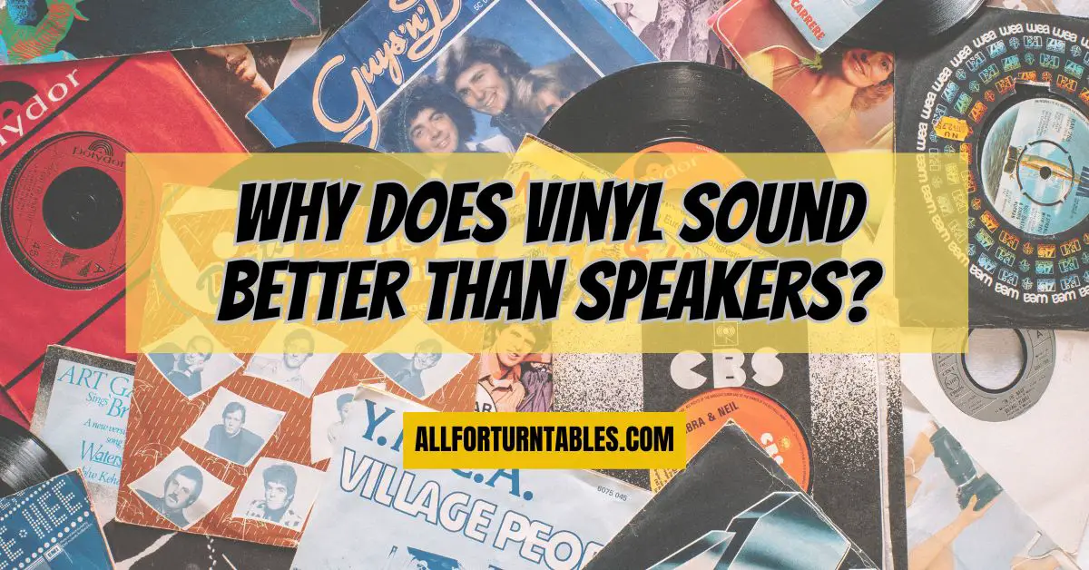 Why Does Vinyl Sound Better Than Speakers? - All For Turntables