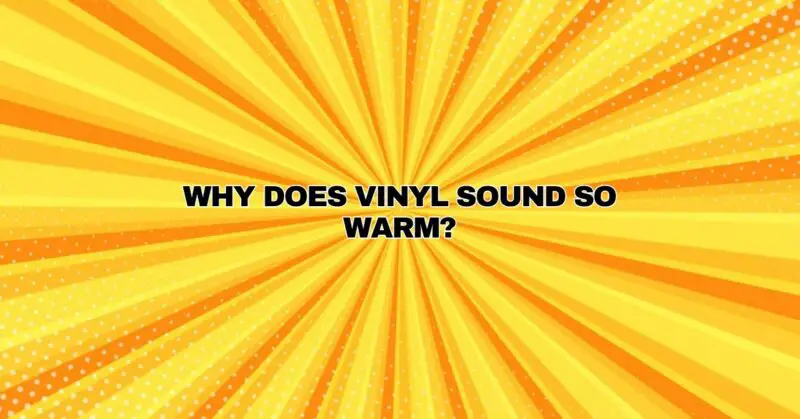Why does vinyl sound so warm?