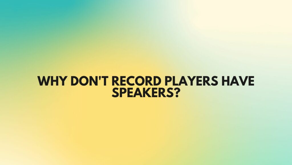 Why don't record players have speakers?
