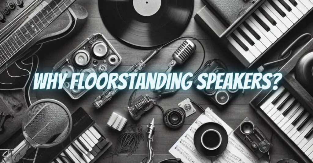 Why floorstanding speakers?