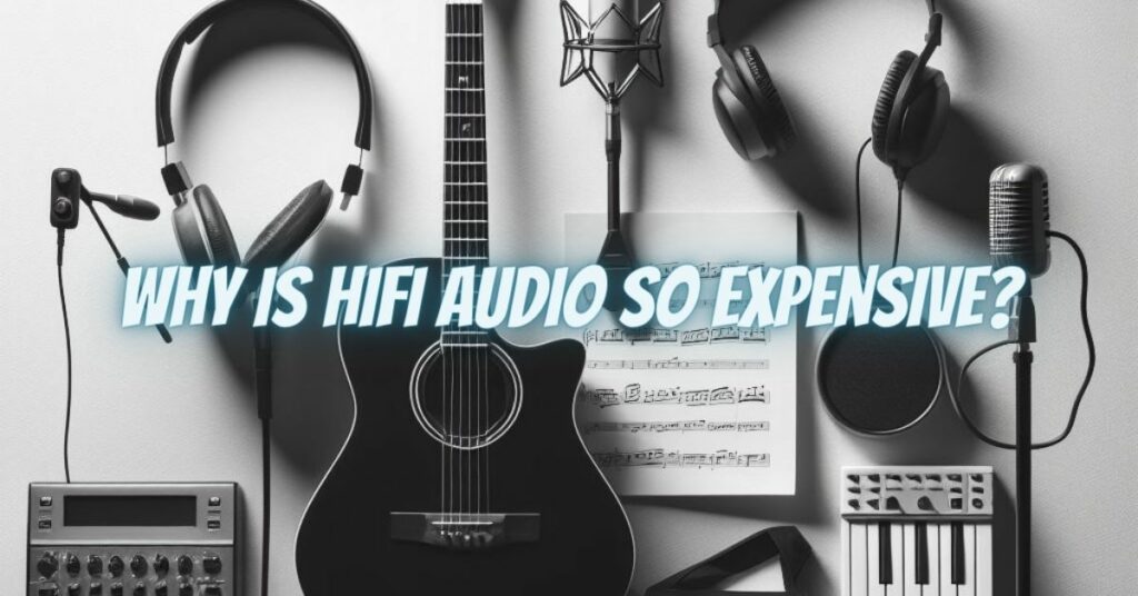 Why is HiFi audio so expensive?