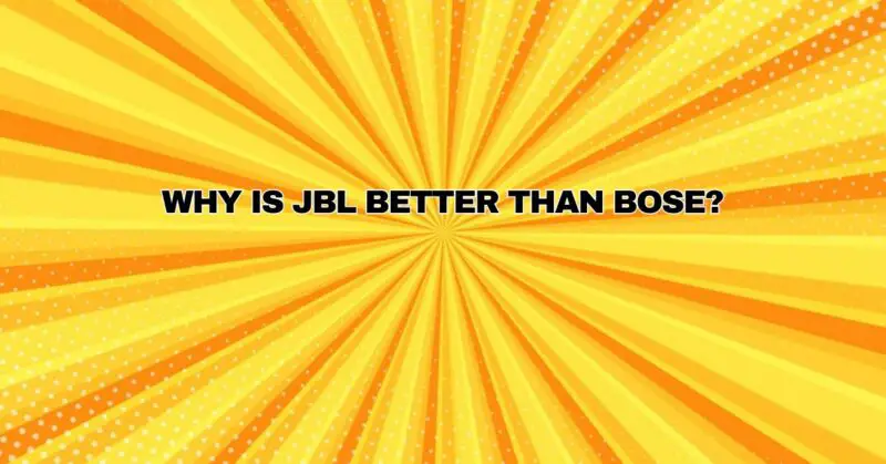 Why is JBL better than Bose?