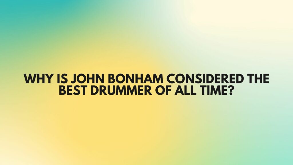 Why is John Bonham considered the best drummer of all time?