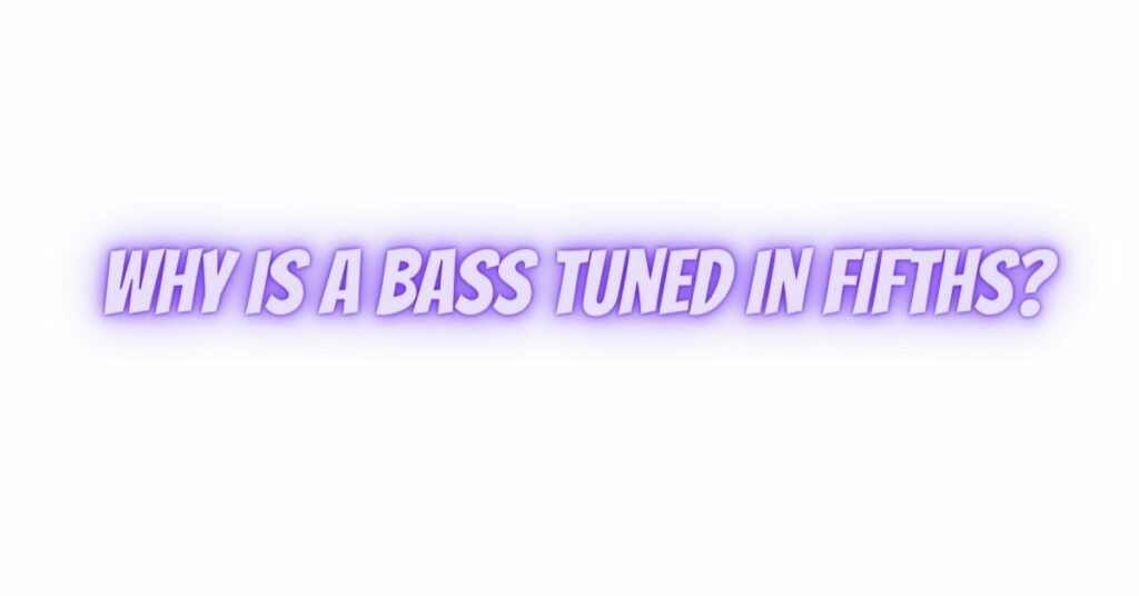 Why is a bass tuned in fifths?