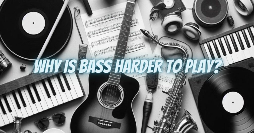 Why is bass harder to play?