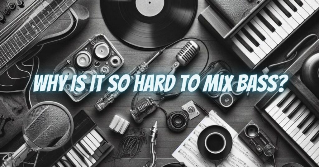 Why is it so hard to mix bass?