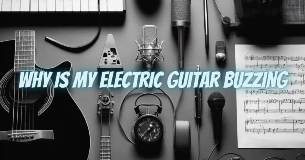 Why is my electric guitar buzzing