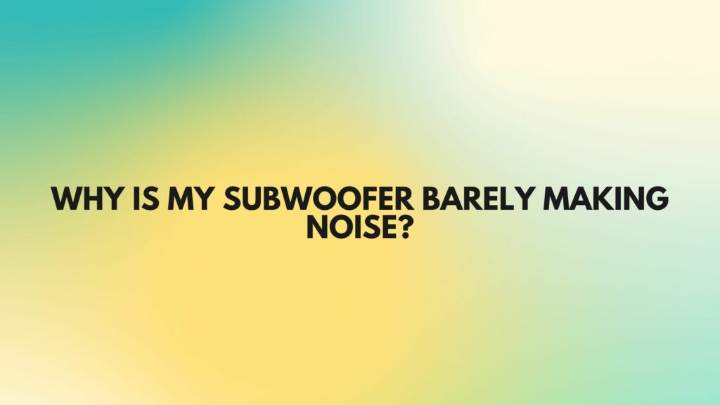 Why is my subwoofer barely making noise? All For Turntables