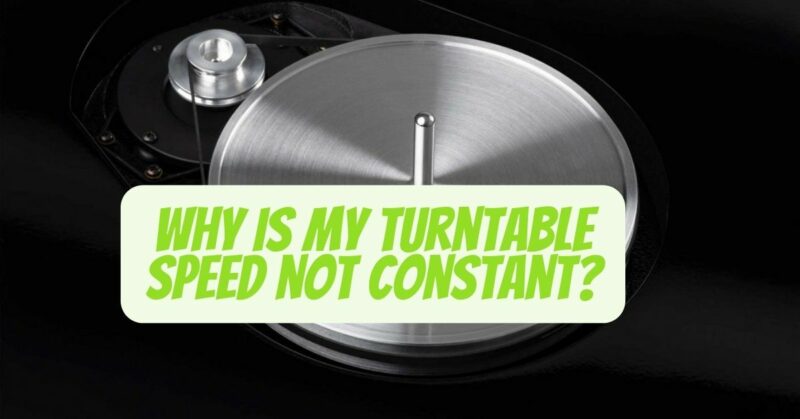 Why is my turntable speed not constant?