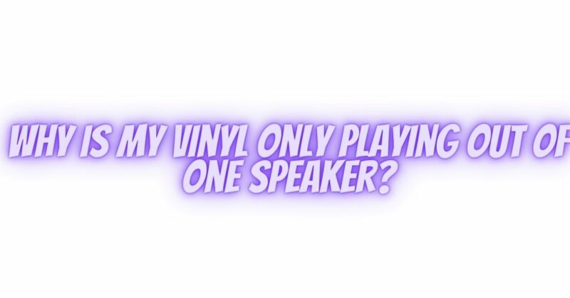 Why is my vinyl only playing out of one speaker?