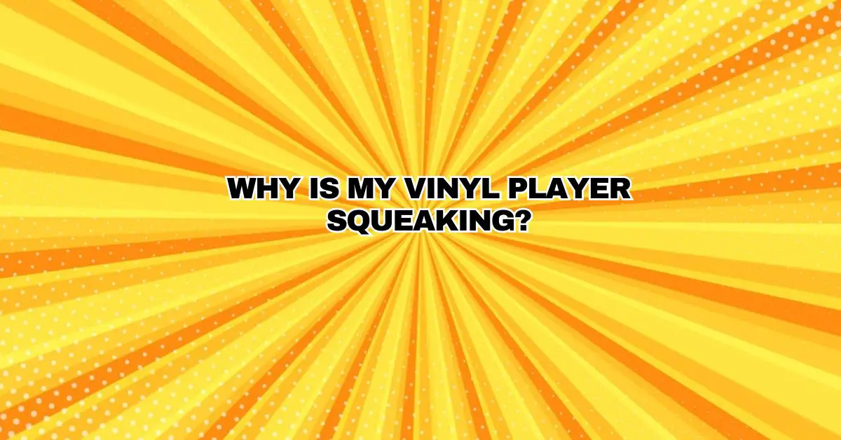 Why is my vinyl player squeaking? All For Turntables