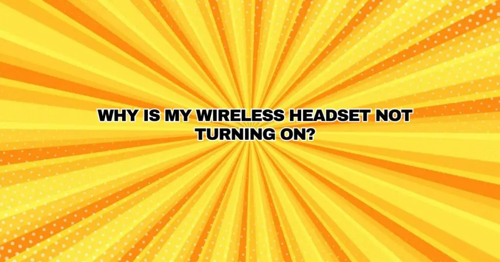 Why is my wireless headset not turning on?