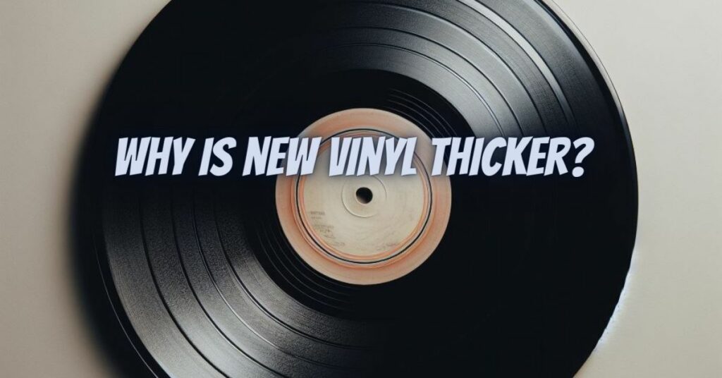 Why is new vinyl thicker?