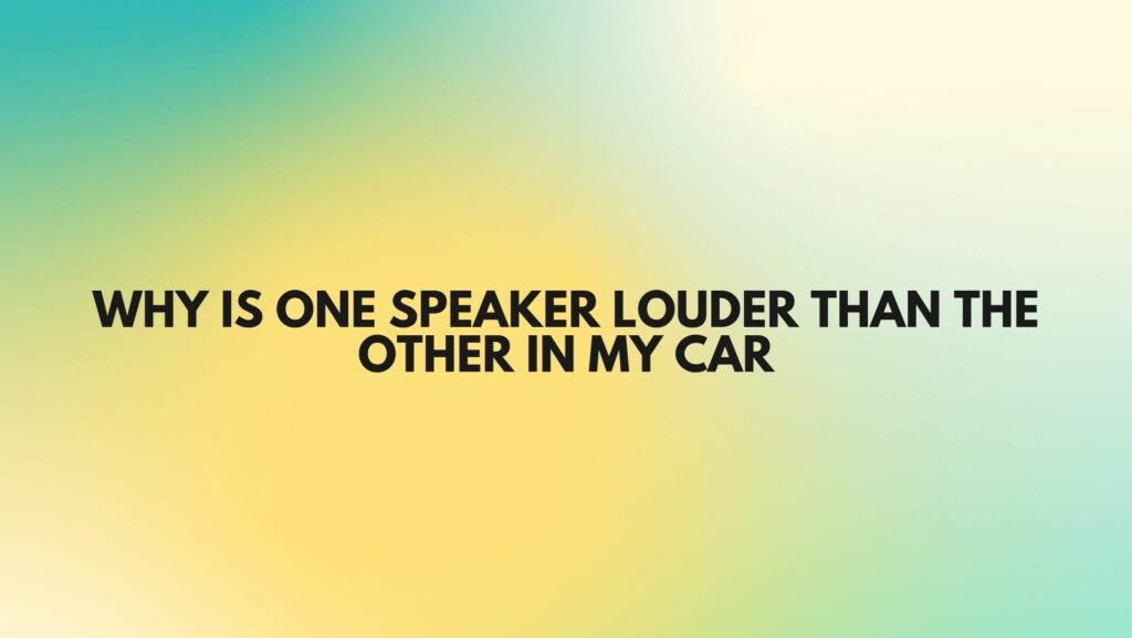 Why is one speaker louder than the other in my car